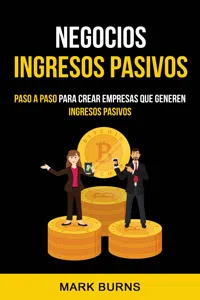 Negocios: Ingresos Pasivos: Paso a paso para crear empresas que generen ingresos pasivos_cover