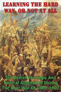 Learning The Hard Way, Or Not At All: The British Strategic And Tactical Adaptation During The Boer War Of 1899-1902_cover