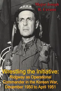 Wrestling The Initiative: Ridgway As Operational Commander In The Korean War, December 1950 To April 1951_cover