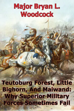 Teutoburg Forest, Little Bighorn, And Maiwand: Why Superior Military Forces Sometimes Fail