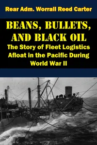 Beans, Bullets, and Black Oil - The Story of Fleet Logistics Afloat in the Pacific During World War II_cover