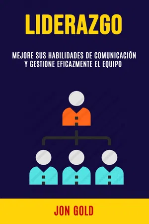 Liderazgo: Mejore Sus Habilidades De Comunicación Y Gestione Eficazmente El Equipo