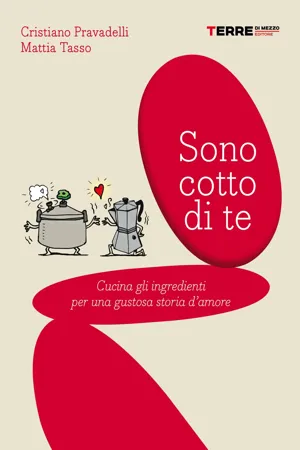 Sono cotto di te. Cucina gli ingredienti per una gustosa storia d'amore