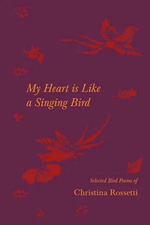 My Heart is Like a Singing Bird - Selected Bird Poems of Christina Rossetti