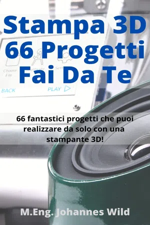 Stampa 3D | 66 Progetti Fai da Te