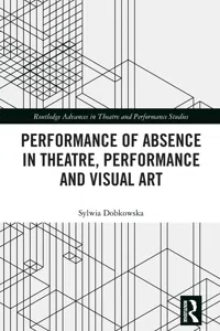 Performance of Absence in Theatre, Performance and Visual Art_cover