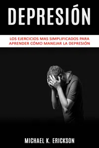 Depresión: Los Ejercicios mas simplificados para Aprender Cómo Manejar la Depresión._cover