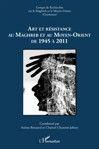 Art et résistance au Maghreb et au Moyen-Orient de 1945 à 2011_cover