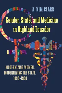 Gender, State, and Medicine in Highland Ecuador_cover