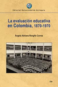 La evaluación educativa en Colombia, 1870-1970_cover