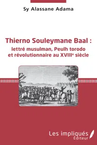 Thierno Souleymane Baal : lettré musulman, Peulh torodo et révolutionnaire au XVIIIe siècle_cover