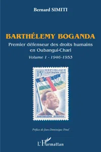 Barthélémy Boganda. Premier défenseur des droits humains en Oubangui-Chari. Volume 1_cover