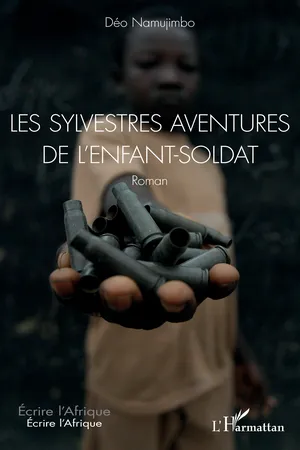 Les sylvestres aventures de l'enfant-soldat. Roman