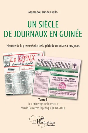 Un siècle de journaux en Guinée. Histoire de la presse écrite de la période coloniale à nos jours Tome 3