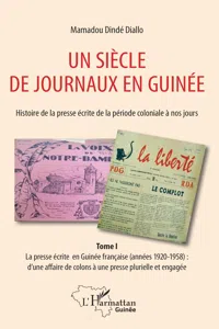 Un siècle de journaux en Guinée. Histoire de la presse écrite de la période coloniale à nos jours Tome 1_cover