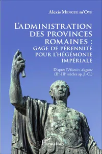 L'administration des provinces romaines : gage de pérénnité pour l'hégémonie impériale_cover