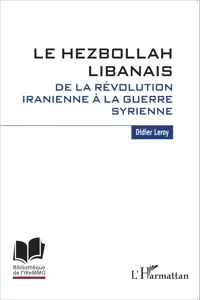 Le Hezbollah libanais. De la révolution iranienne à la guerre syrienne_cover