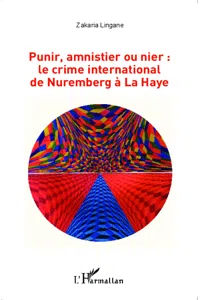 Punir, amnistier ou nier : le crime international de Nuremberg à La Haye_cover