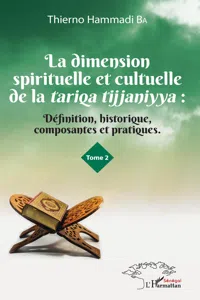 La dimension spirituelle et culturelle de la tariqa tijjaniyya : Définition, historique, composantes et pratiques Tome 2_cover