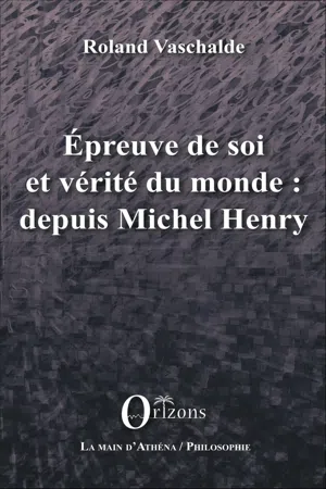 Epreuve de soi et vérité du monde : depuis Michel Henry