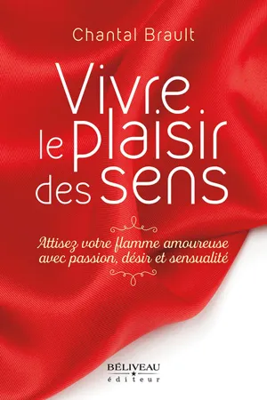 Vivre le plaisir des sens : Attisez votre flamme amoureuse avec passion, désir et sensualité