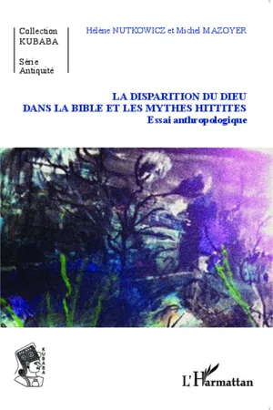 La disparition du Dieu dans la Bible et les mythes hittites