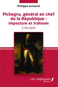 Pichegru, général en chef de la République : imposture et trahison_cover