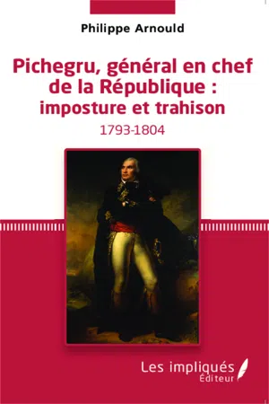 Pichegru, général en chef de la République : imposture et trahison