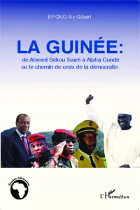 La Guinée : de Ahmed Sékou Touré à Alpha Condé ou le chemin de croix de la démocratie_cover