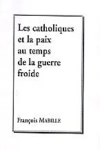 Les catholiques et la paix au temps de la guerre froide_cover