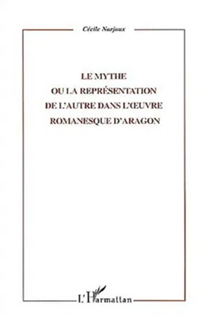 LE MYTHE OU LA REPRESENTATION DE L'AUTRE DANS L'ŒUVRE ROMANESQUE D'ARAGON