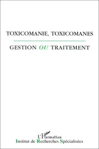 Toxicomanie, toxicomanes, gestion ou traitement?_cover