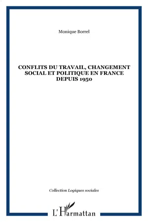 CONFLITS DU TRAVAIL, CHANGEMENT SOCIAL ET POLITIQUE EN FRANCE DEPUIS 1950