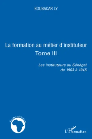 la formation au métier d'instituteur les instituteurs au sénégal de 1903 à 1945