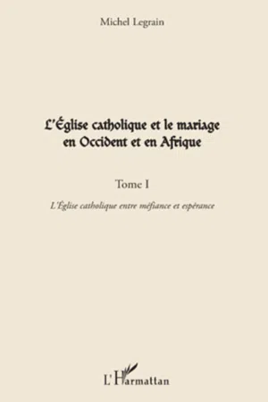 L'Eglise catholique et le mariage en Occident et en Afrique (Tome I)