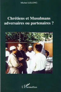 Chrétiens et Musulmans adversaires ou partenaires ?_cover