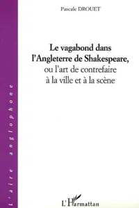 Le vagabond dans l'Angleterre de Shakespeare, ou l'art de contrefaire à la ville et à la scène_cover