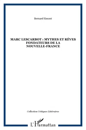 MARC LESCARBOT : MYTHES ET RÊVES FONDATEURS DE LA NOUVELLE-FRANCE