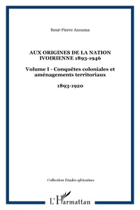 Aux origines de la nation ivoirienne 1893-1946_cover