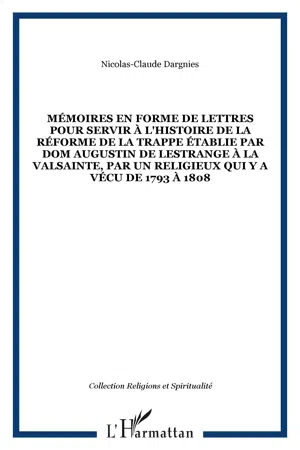 Mémoires en forme de lettres pour servir à l'histoire de la réforme de la Trappe établie par dom Augustin de Lestrange à la Valsainte, par un religieux qui y a vécu de 1793 à 1808