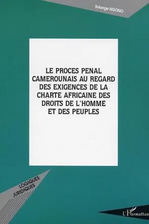 LE PROCÈS PÉNAL CAMEROUNAIS AU REGARD DES EXIGENCES DE LA CH