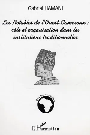 Les notables de l'Ouest-Cameroun : rôle et organisation dans les institutions traditionnelles