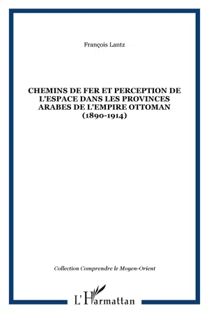 Chemins de fer et perception de l'espace dans les provinces arabes de l'Empire ottoman (1890-1914)