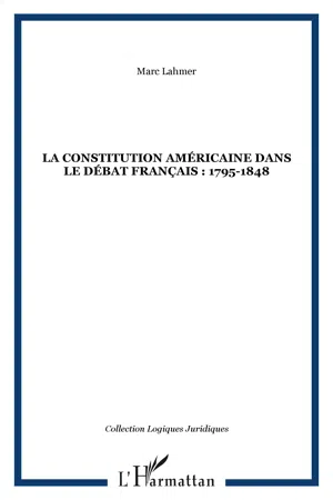 LA CONSTITUTION AMÉRICAINE DANS LE DÉBAT FRANÇAIS : 1795-1848