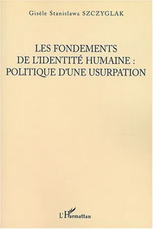 Les Fondements de l'identité humaine, politique d'une usurpation