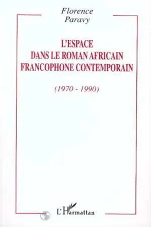 L'ESPACE DANS LE ROMAN AFRICAIN FRANCOPHONE CONTEMPORAIN (1970-1990)