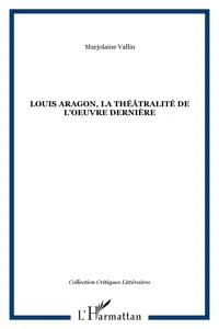 Louis Aragon, la théâtralité de l'oeuvre dernière_cover