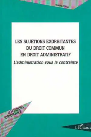 LES SUJETIONS EXORBITANTES DU DROIT COMMUN EN DROIT ADMINISTRATIF