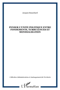 PENSER L'UNITE POLITIQUE ENTRE FONDEMENTS, TURBULENCES ET MONDIALISATION_cover