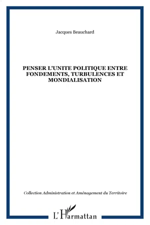 PENSER L'UNITE POLITIQUE ENTRE FONDEMENTS, TURBULENCES ET MONDIALISATION